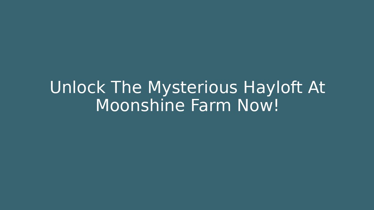 Unlock The Mysterious Hayloft At Moonshine Farm Now!