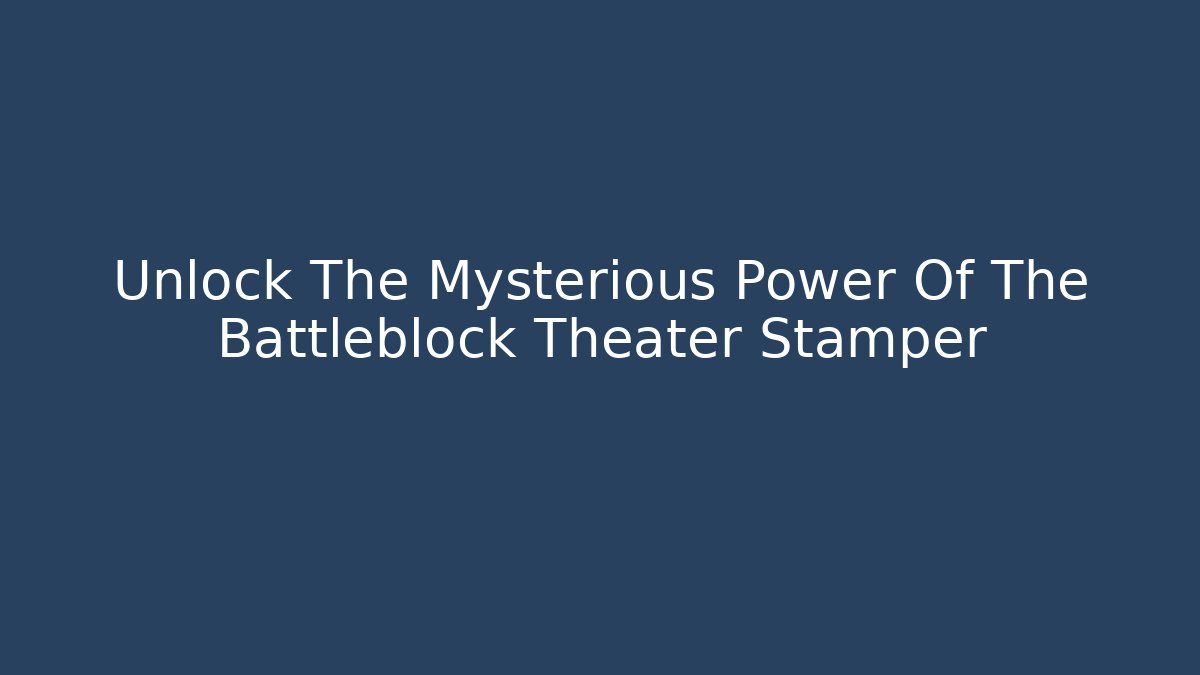 Unlock The Mysterious Power Of The Battleblock Theater Stamper