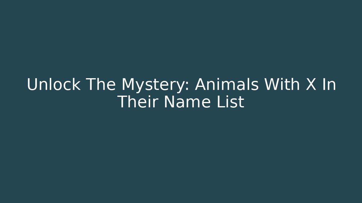 Unlock The Mystery: Animals With X In Their Name List
