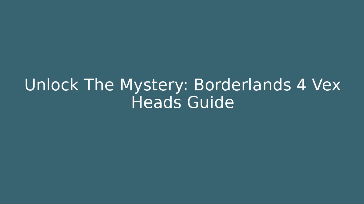 Unlock The Mystery: Borderlands 4 Vex Heads Guide - Felix Cat Insurance