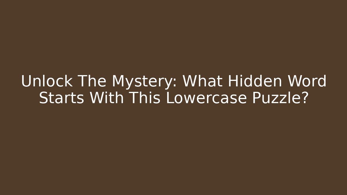 Unlock The Mystery: What Hidden Word Starts With This Lowercase Puzzle?