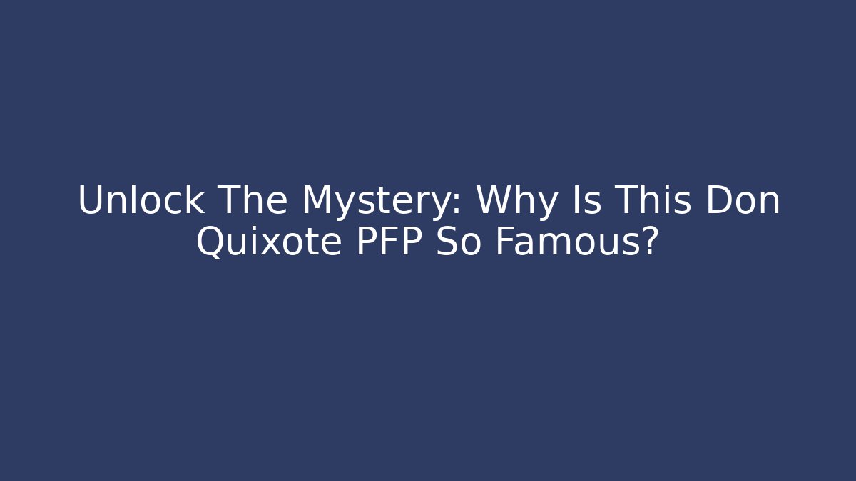 Unlock The Mystery: Why Is This Don Quixote PFP So Famous?