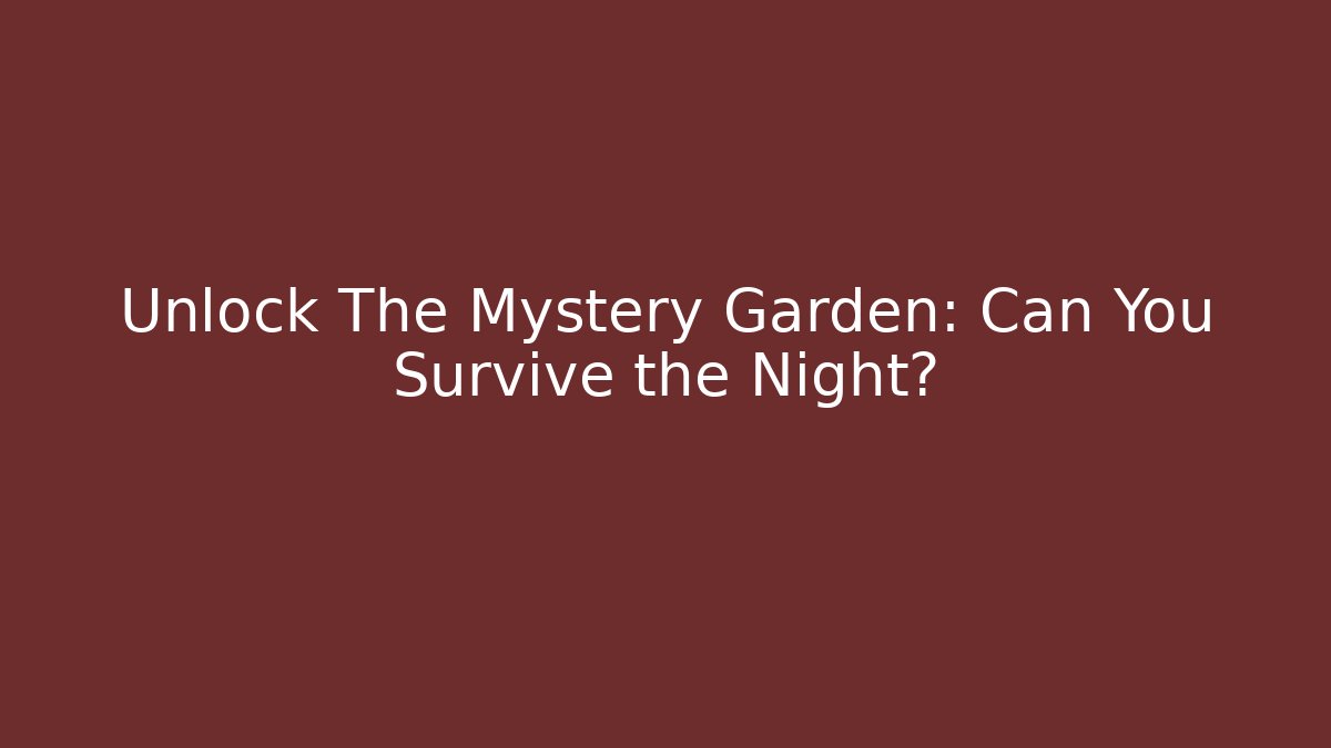Unlock The Mystery Garden: Can You Survive the Night?