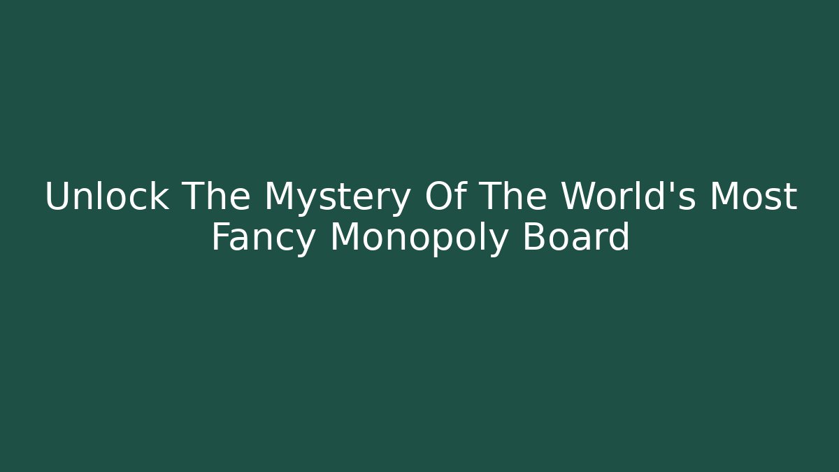 Unlock The Mystery Of The World's Most Fancy Monopoly Board