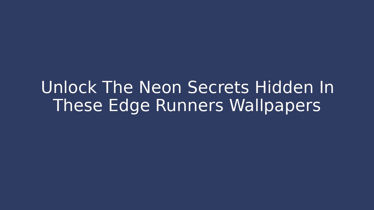 Unlock The Neon Secrets Hidden In These Edge Runners Wallpapers