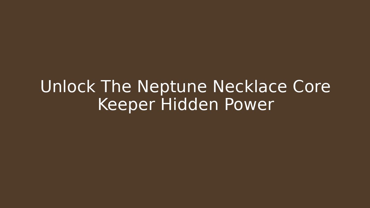Unlock The Neptune Necklace Core Keeper Hidden Power
