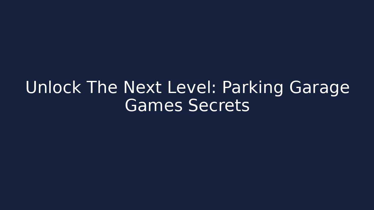 Unlock The Next Level: Parking Garage Games Secrets