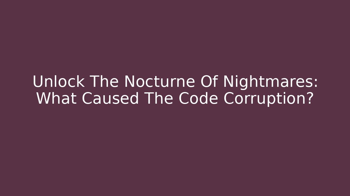 Unlock The Nocturne Of Nightmares: What Caused The Code Corruption?