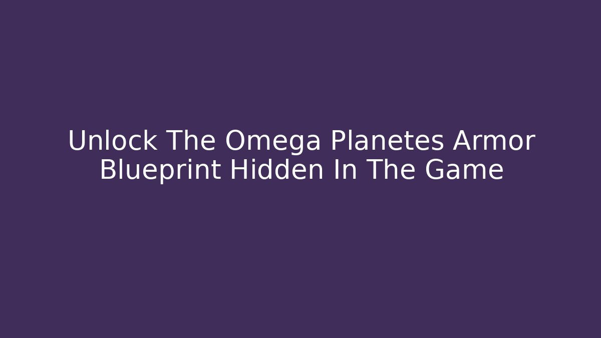 Unlock The Omega Planetes Armor Blueprint Hidden In The Game
