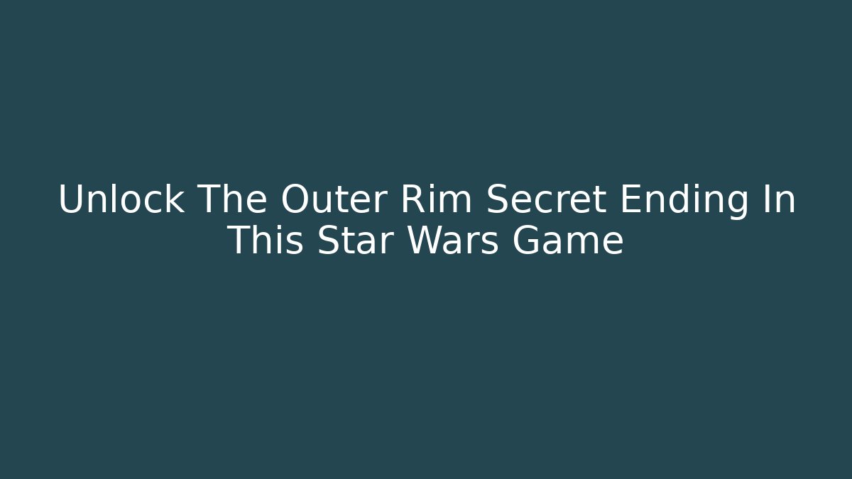 Unlock The Outer Rim Secret Ending In This Star Wars Game