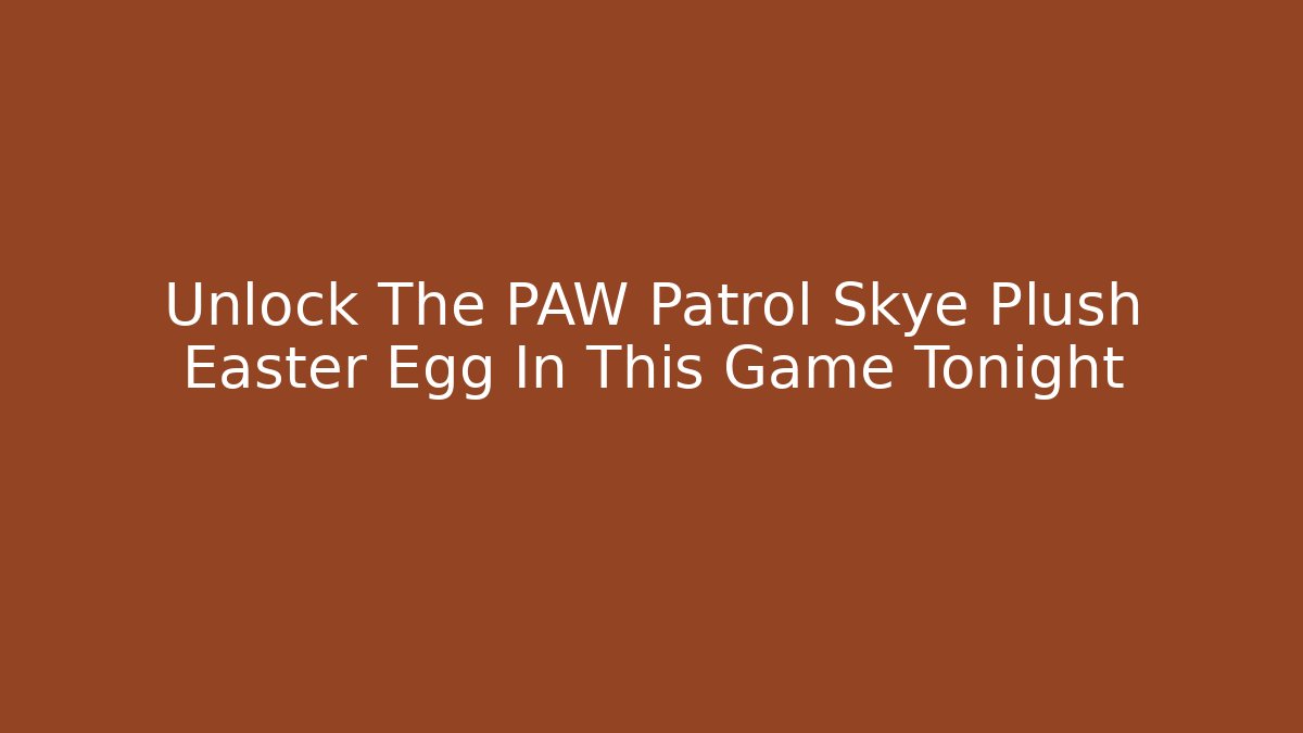 Unlock The PAW Patrol Skye Plush Easter Egg In This Game Tonight