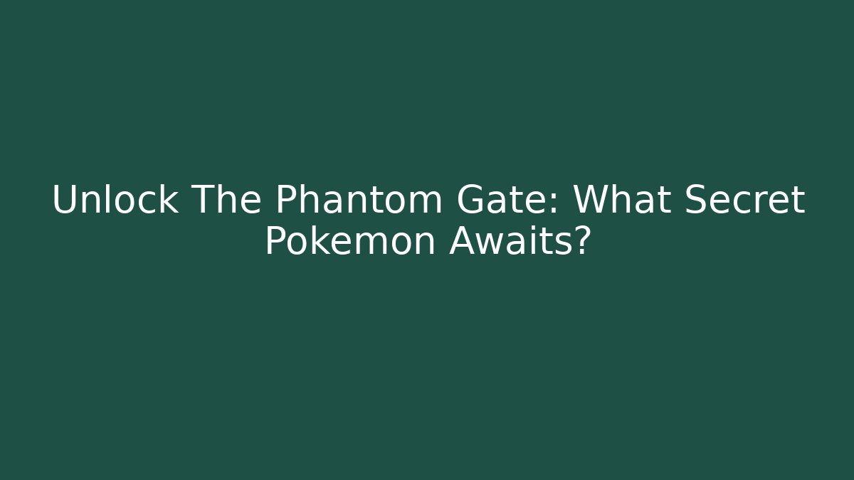 Unlock The Phantom Gate: What Secret Pokemon Awaits?