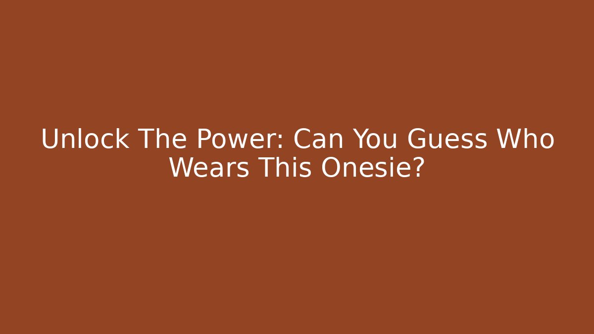 Unlock The Power: Can You Guess Who Wears This Onesie?