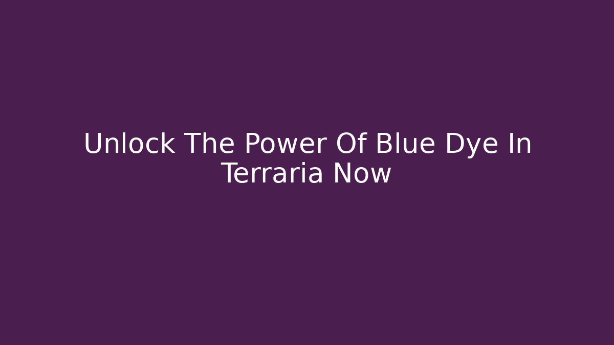Unlock The Power Of Blue Dye In Terraria Now