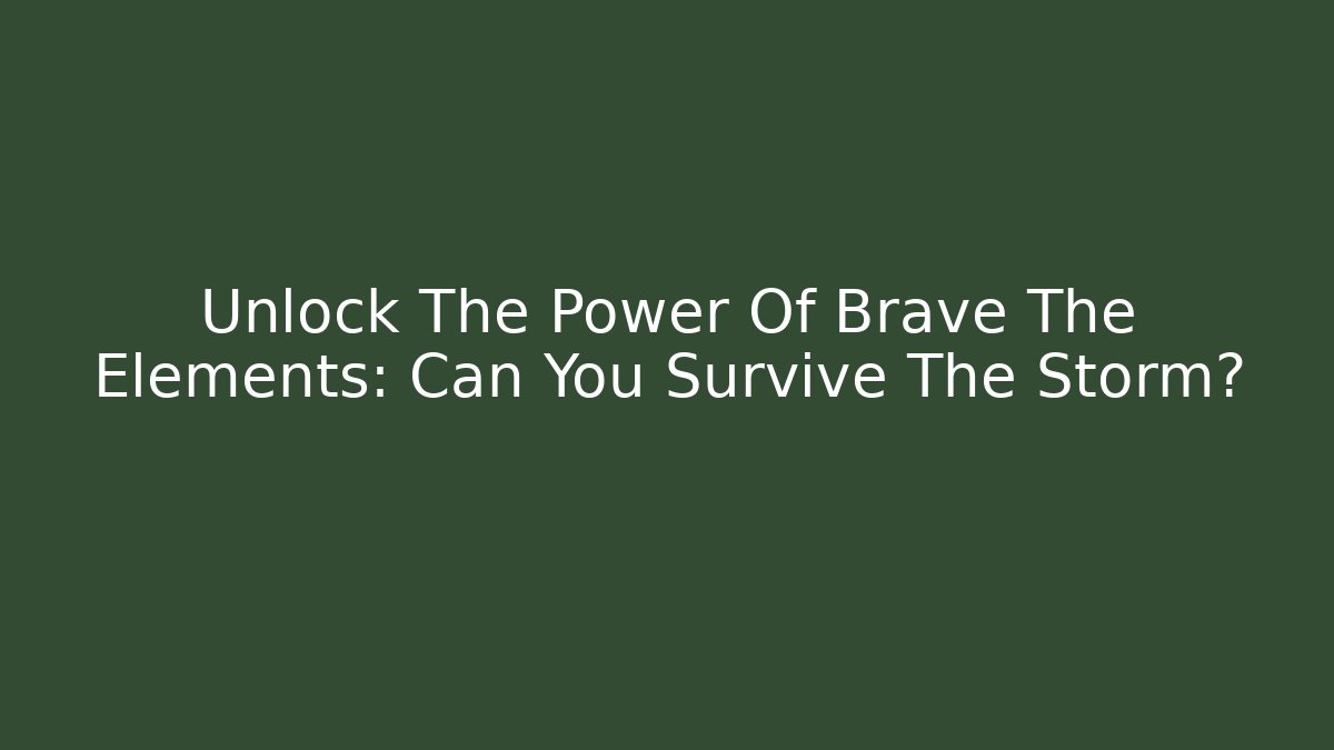 Unlock The Power Of Brave The Elements: Can You Survive The Storm?