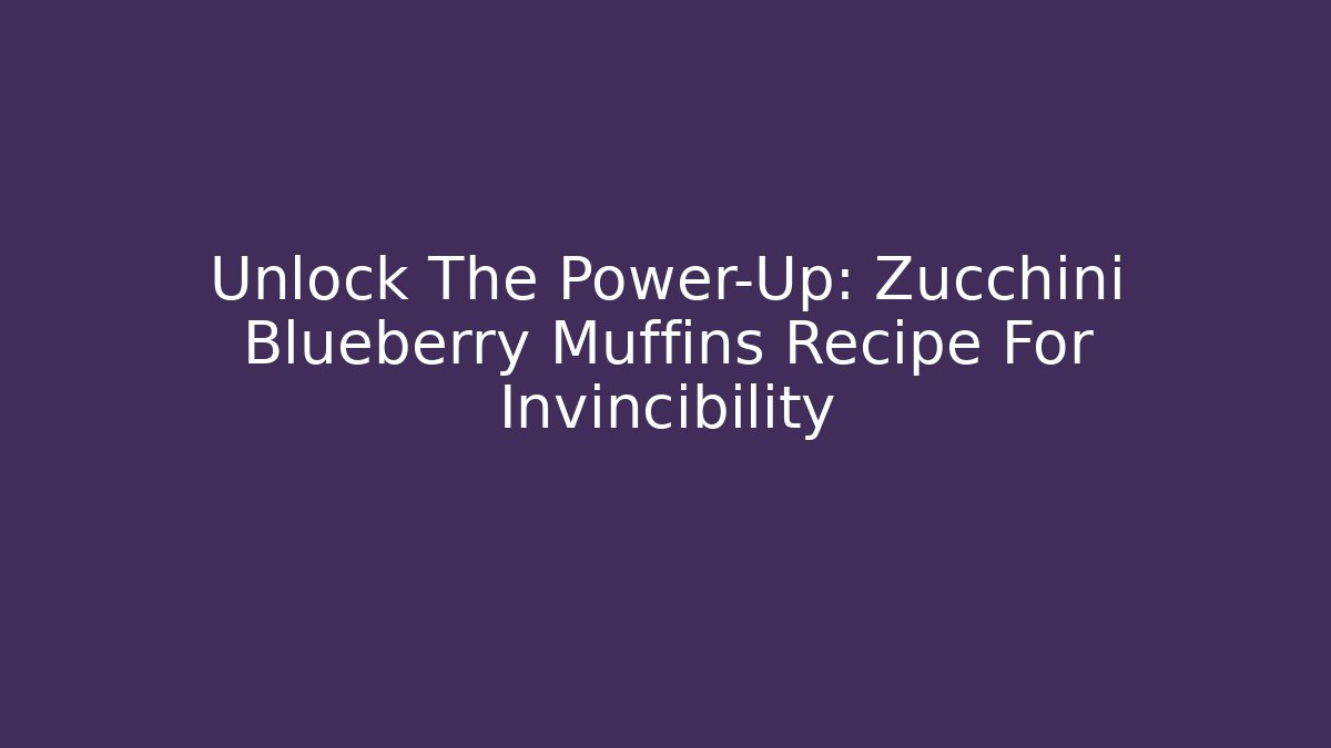 Unlock The Power-Up: Zucchini Blueberry Muffins Recipe For Invincibility