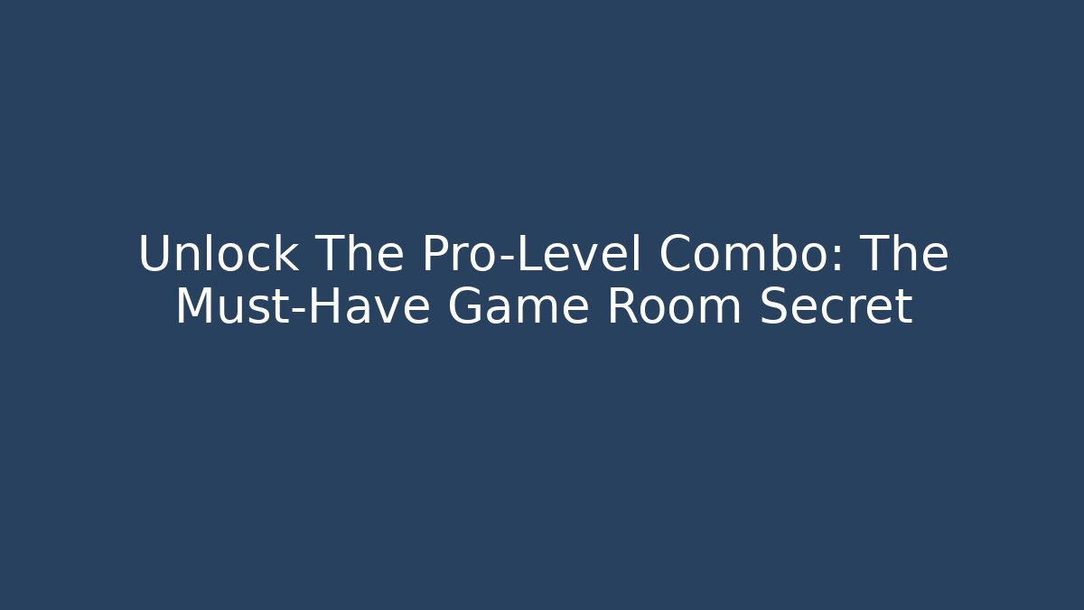Unlock The Pro-Level Combo: The Must-Have Game Room Secret