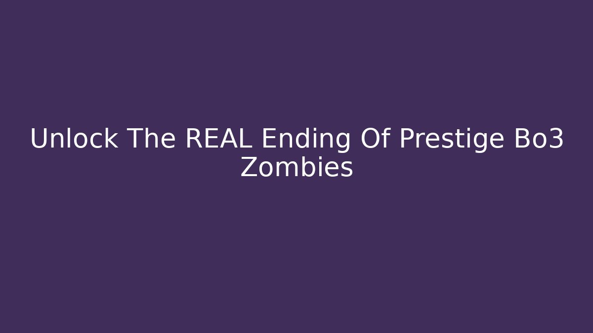 Unlock The REAL Ending Of Prestige Bo3 Zombies