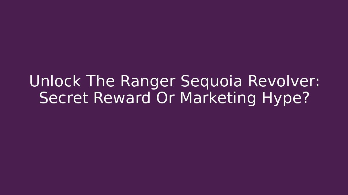 Unlock The Ranger Sequoia Revolver: Secret Reward Or Marketing Hype?