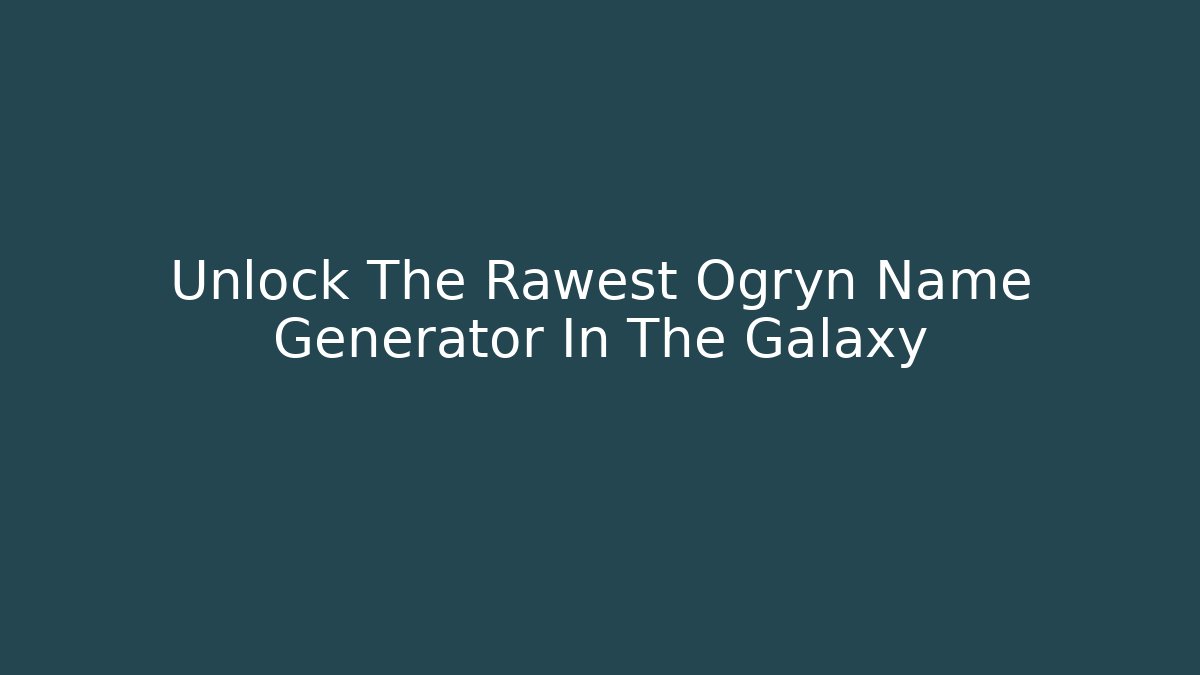 Unlock The Rawest Ogryn Name Generator In The Galaxy