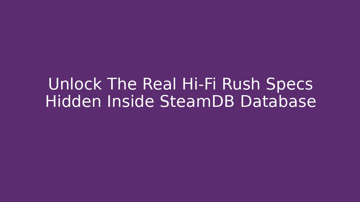 Unlock The Real Hi-Fi Rush Specs Hidden Inside SteamDB Database