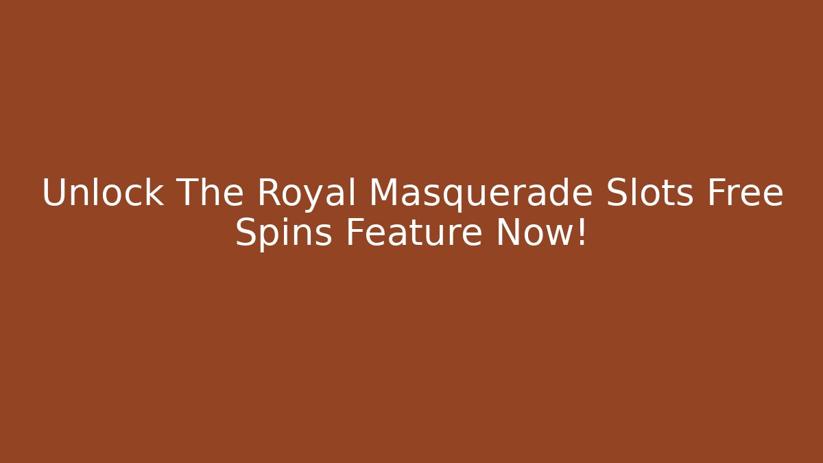 Unlock The Royal Masquerade Slots Free Spins Feature Now!