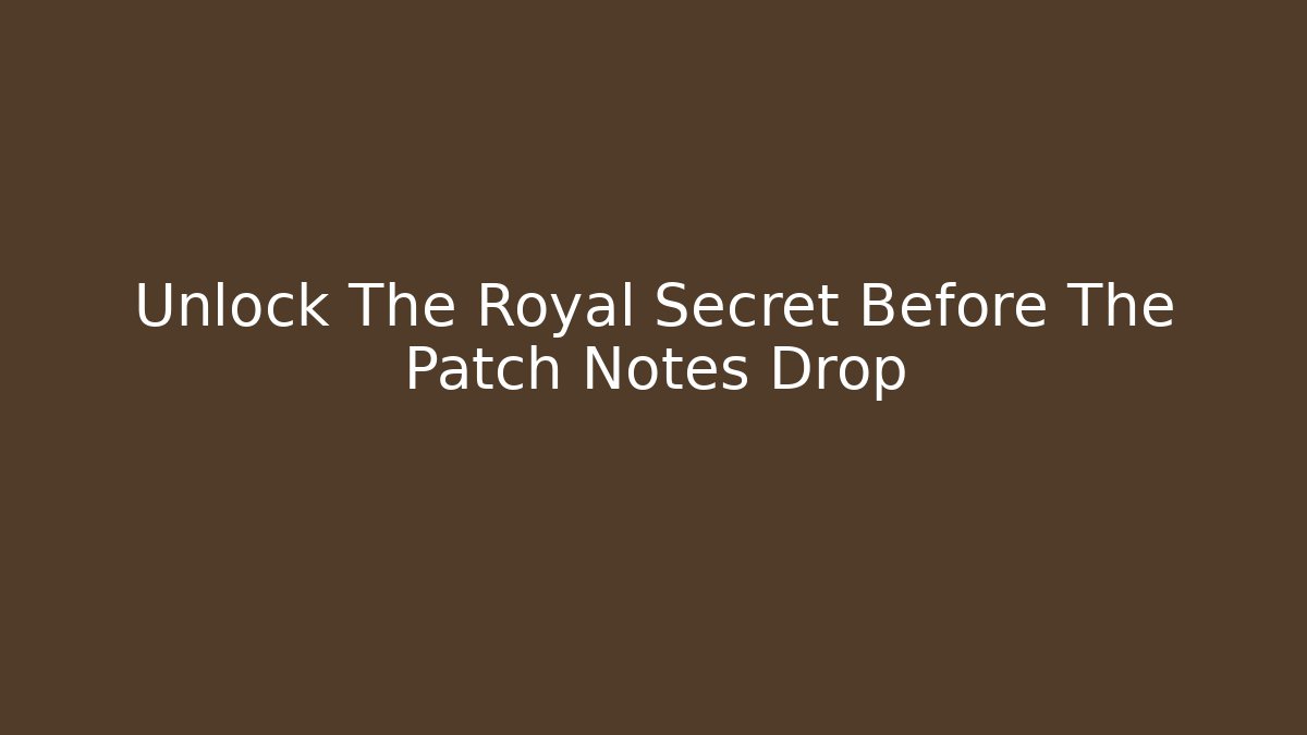 Unlock The Royal Secret Before The Patch Notes Drop