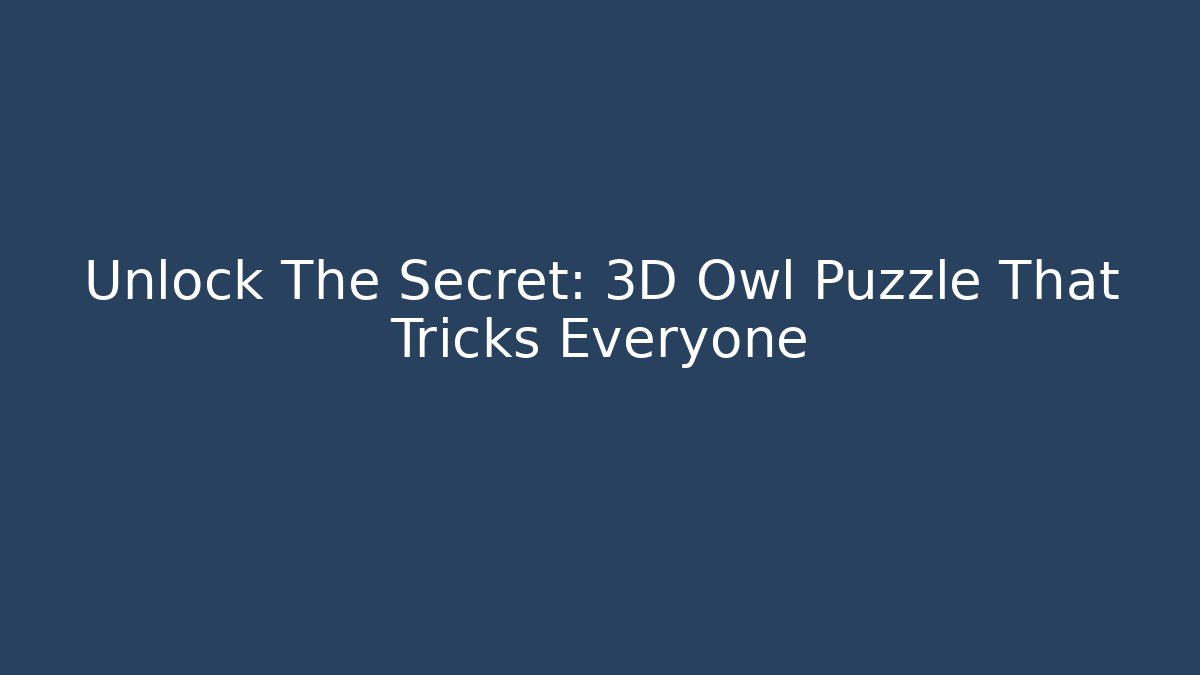 Unlock The Secret: 3D Owl Puzzle That Tricks Everyone - Felix Cat Insurance