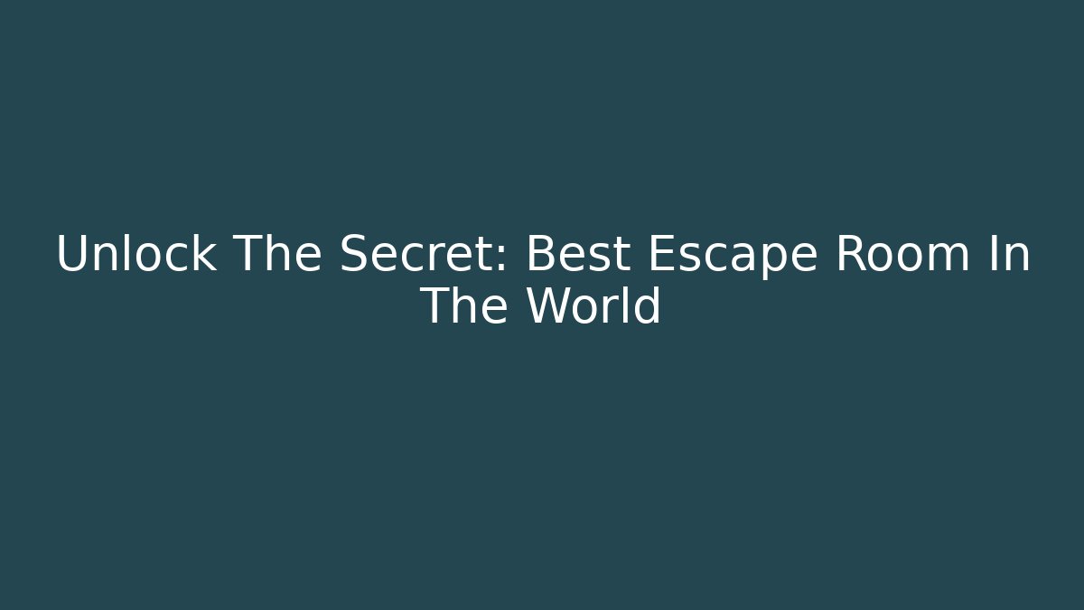 Unlock The Secret: Best Escape Room In The World