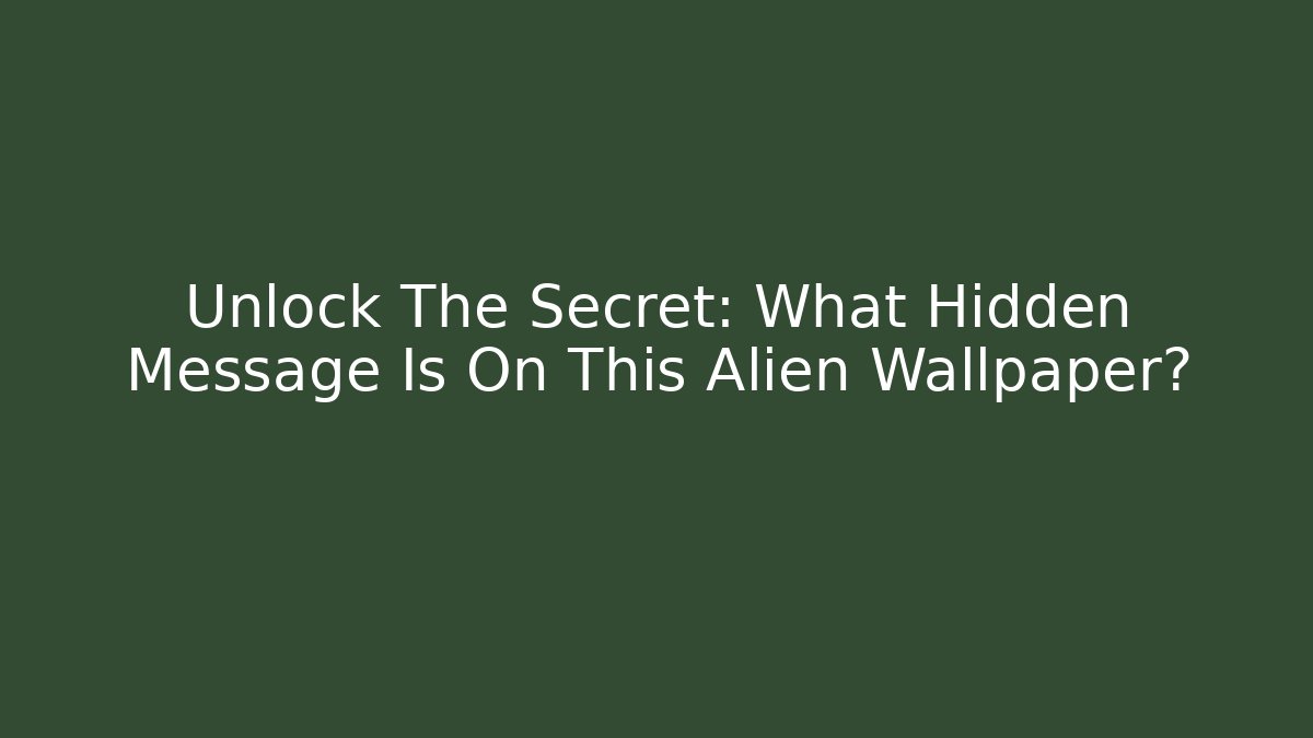 Unlock The Secret: What Hidden Message Is On This Alien Wallpaper?