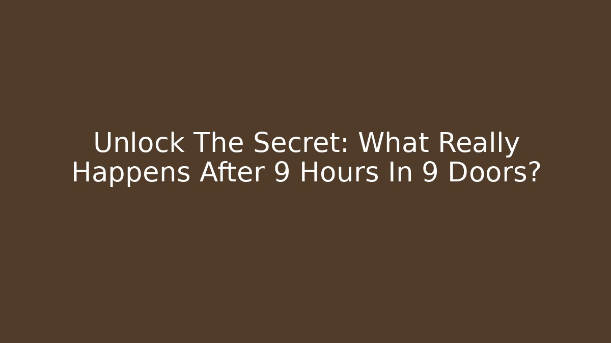 Unlock The Secret: What Really Happens After 9 Hours In 9 Doors?