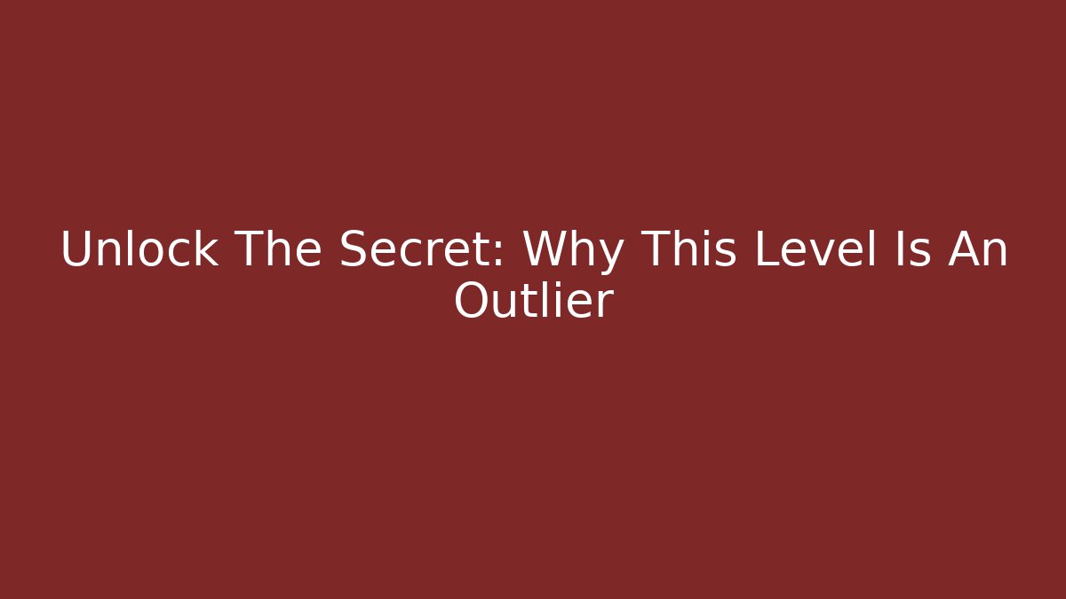 Unlock The Secret: Why This Level Is An Outlier