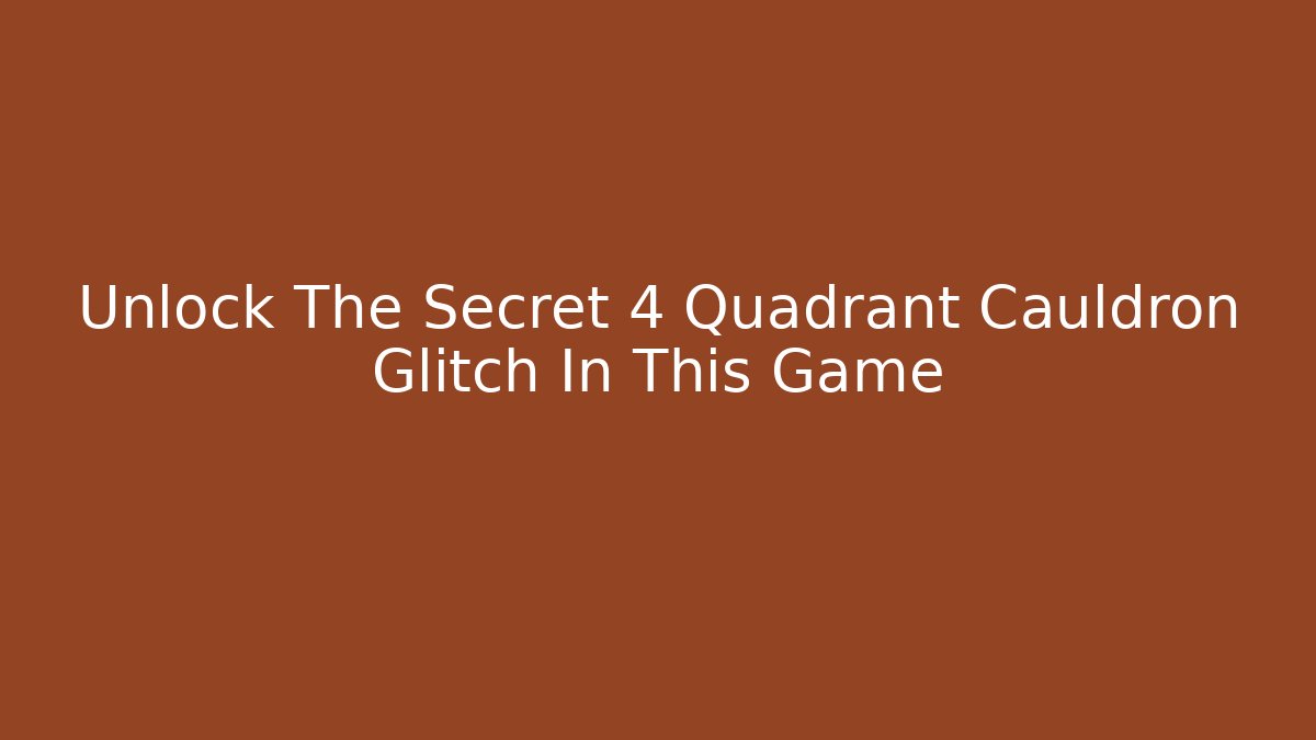 Unlock The Secret 4 Quadrant Cauldron Glitch In This Game - Felix Cat Insurance