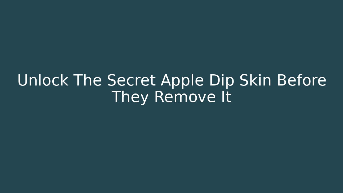 Unlock The Secret Apple Dip Skin Before They Remove It - Felix Cat Insurance