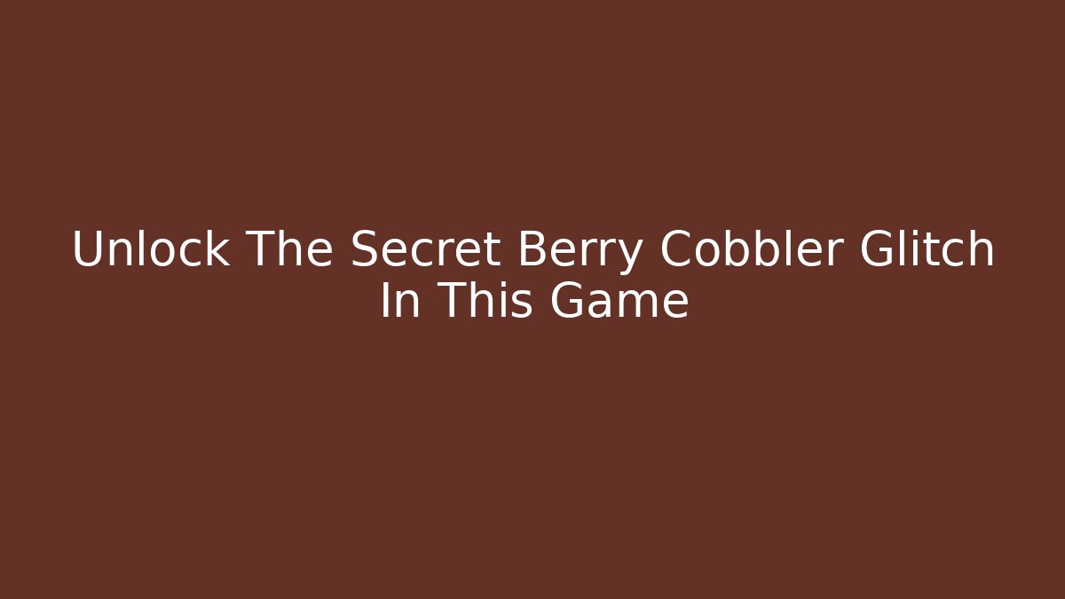 Unlock The Secret Berry Cobbler Glitch In This Game
