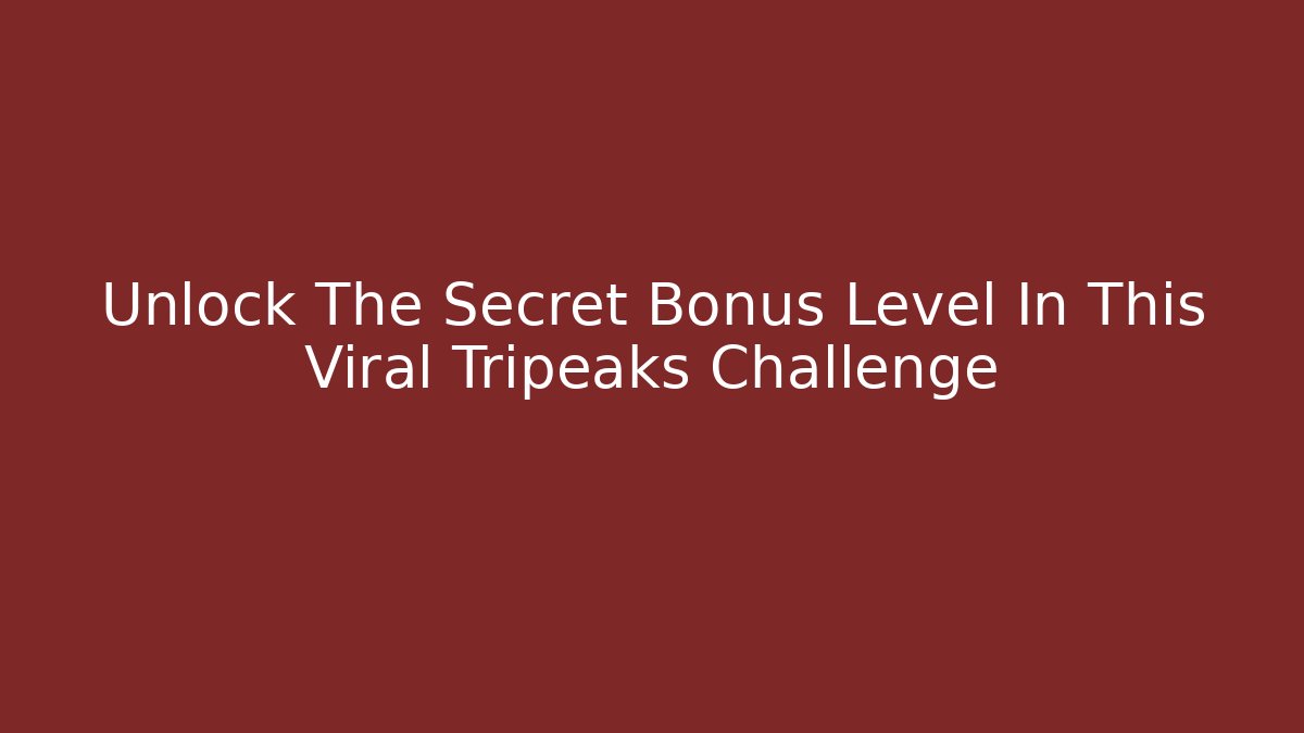 Unlock The Secret Bonus Level In This Viral Tripeaks Challenge