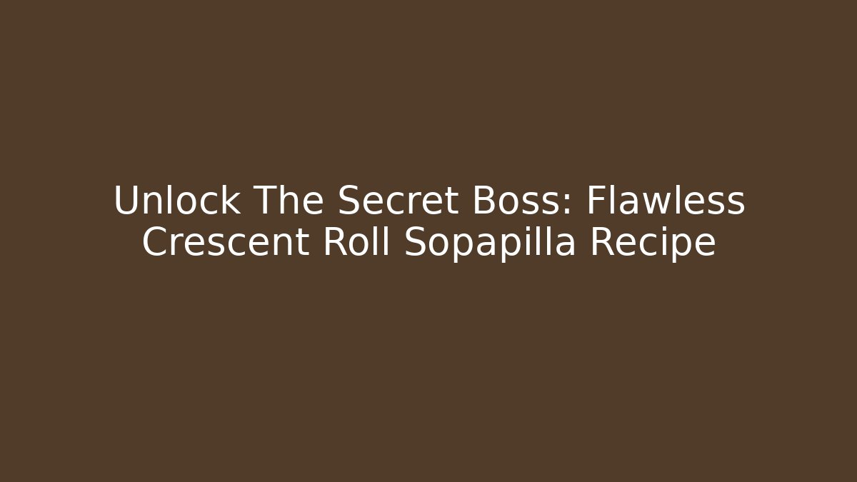 Unlock The Secret Boss: Flawless Crescent Roll Sopapilla Recipe
