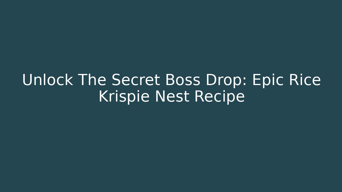 Unlock The Secret Boss Drop: Epic Rice Krispie Nest Recipe