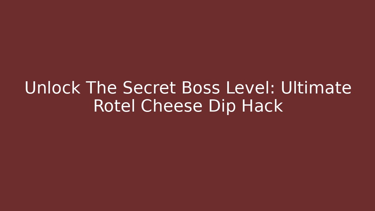 Unlock The Secret Boss Level: Ultimate Rotel Cheese Dip Hack
