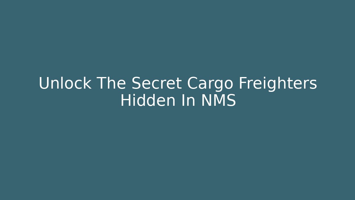 Unlock The Secret Cargo Freighters Hidden In NMS