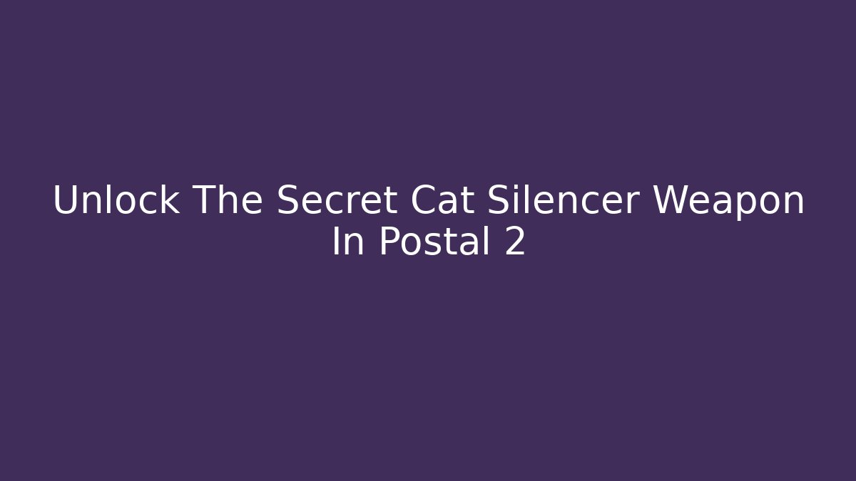 Unlock The Secret Cat Silencer Weapon In Postal 2