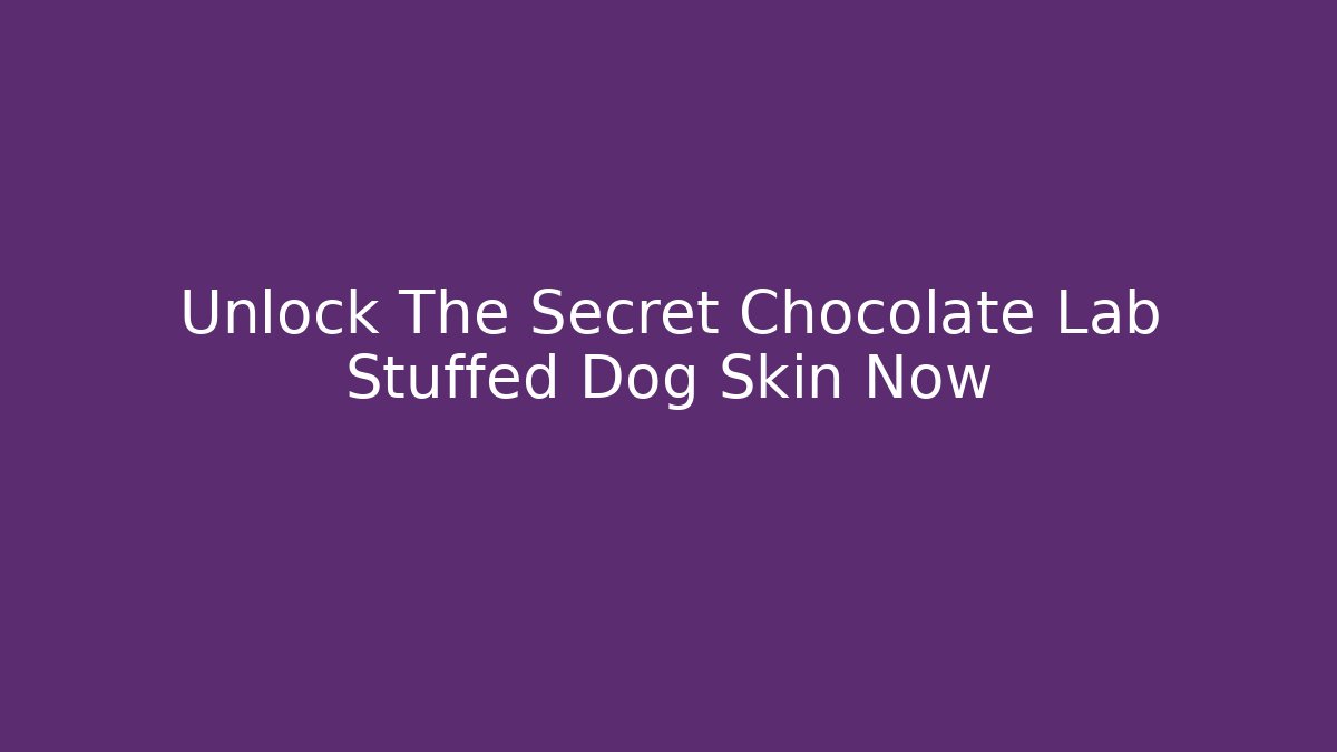 Unlock The Secret Chocolate Lab Stuffed Dog Skin Now