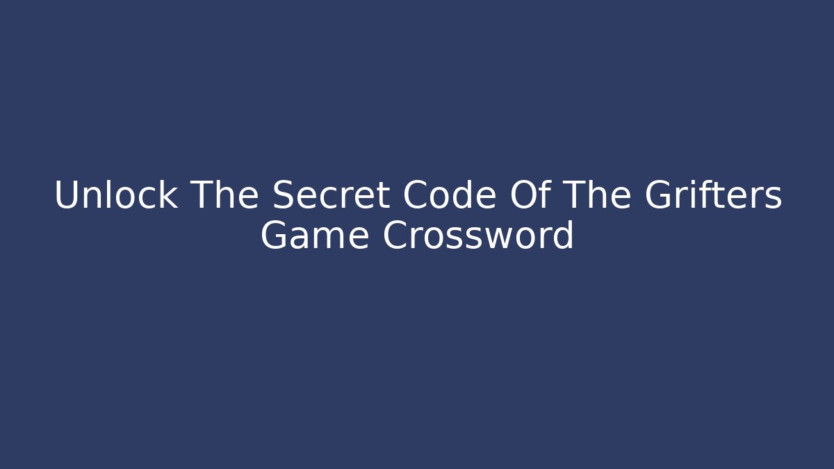 Unlock The Secret Code Of The Grifters Game Crossword