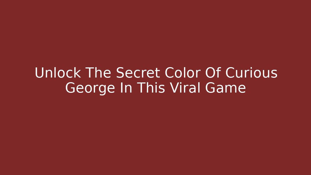 Unlock The Secret Color Of Curious George In This Viral Game