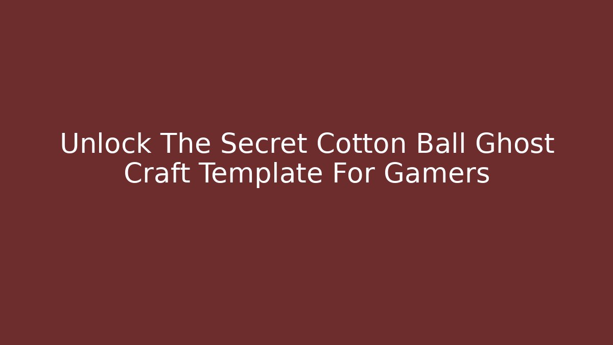 Unlock The Secret Cotton Ball Ghost Craft Template For Gamers
