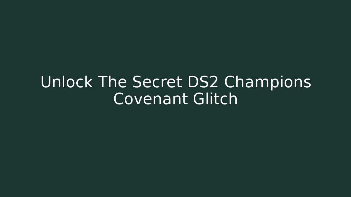 Unlock The Secret DS2 Champions Covenant Glitch