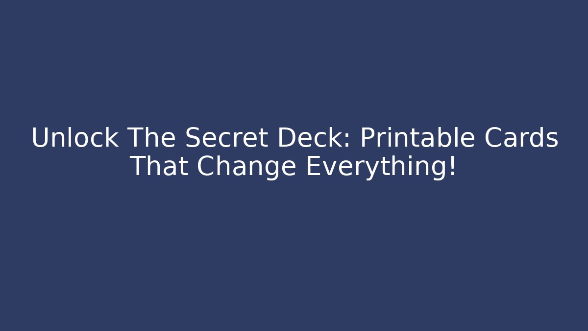 Unlock The Secret Deck: Printable Cards That Change Everything!