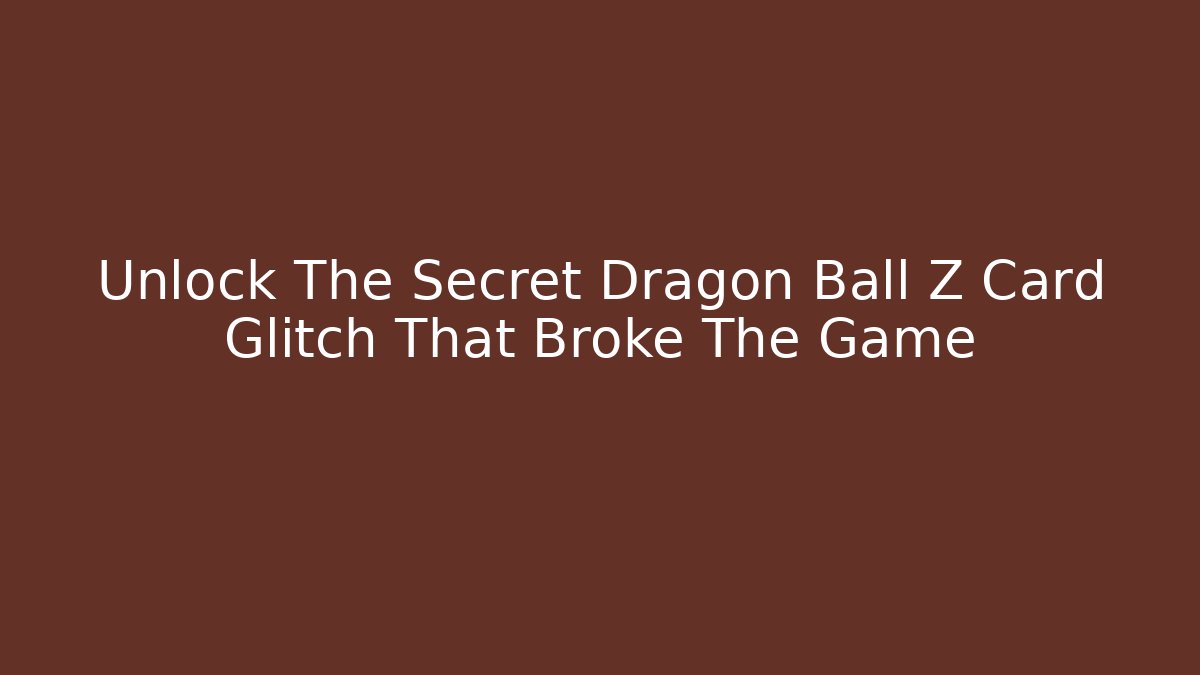 Unlock The Secret Dragon Ball Z Card Glitch That Broke The Game - Felix Cat Insurance