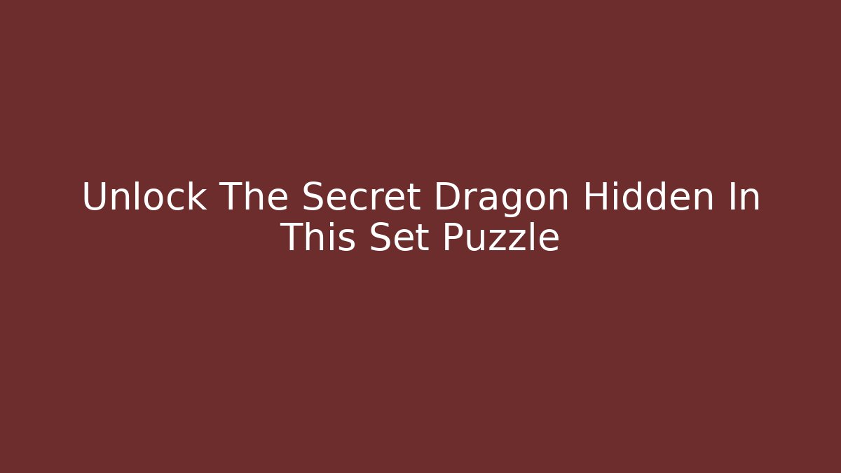 Unlock The Secret Dragon Hidden In This Set Puzzle