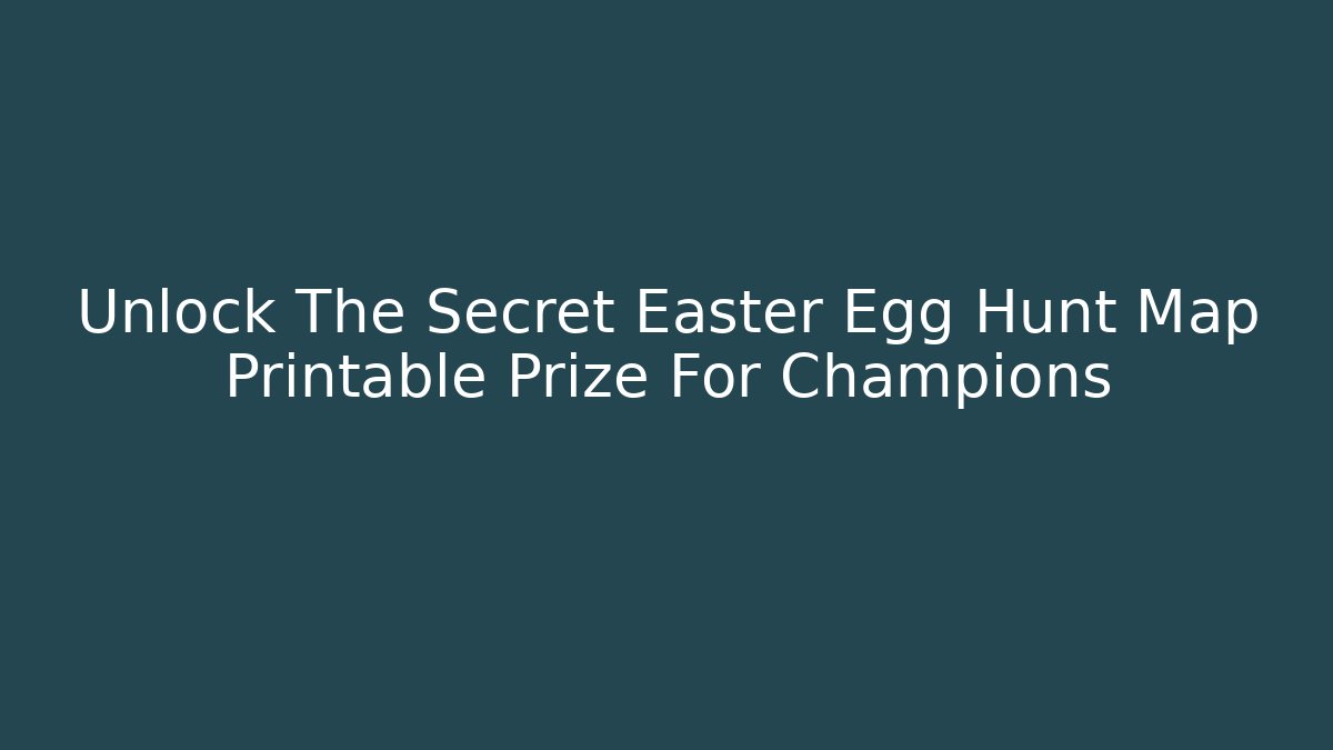 Unlock The Secret Easter Egg Hunt Map Printable Prize For Champions